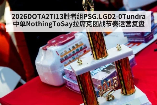 2026DOTA2TI13胜者组PSG.LGD2-0Tundra中单NothingToSay拉席克团战节奏运营复盘